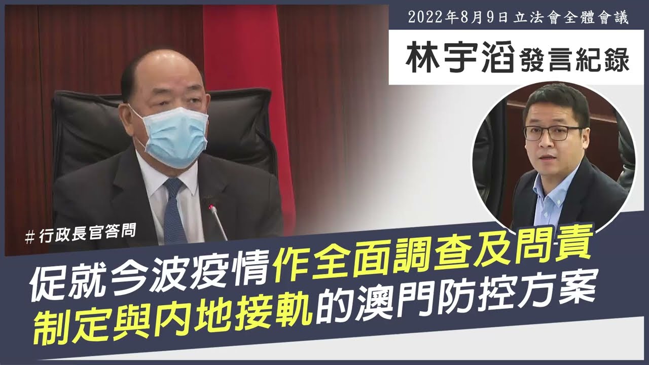 林宇滔議會發言紀錄｜促就今波疫情作全面調查及問責 制定與內地接軌的澳門防控方案｜20220809｜行政長官答問