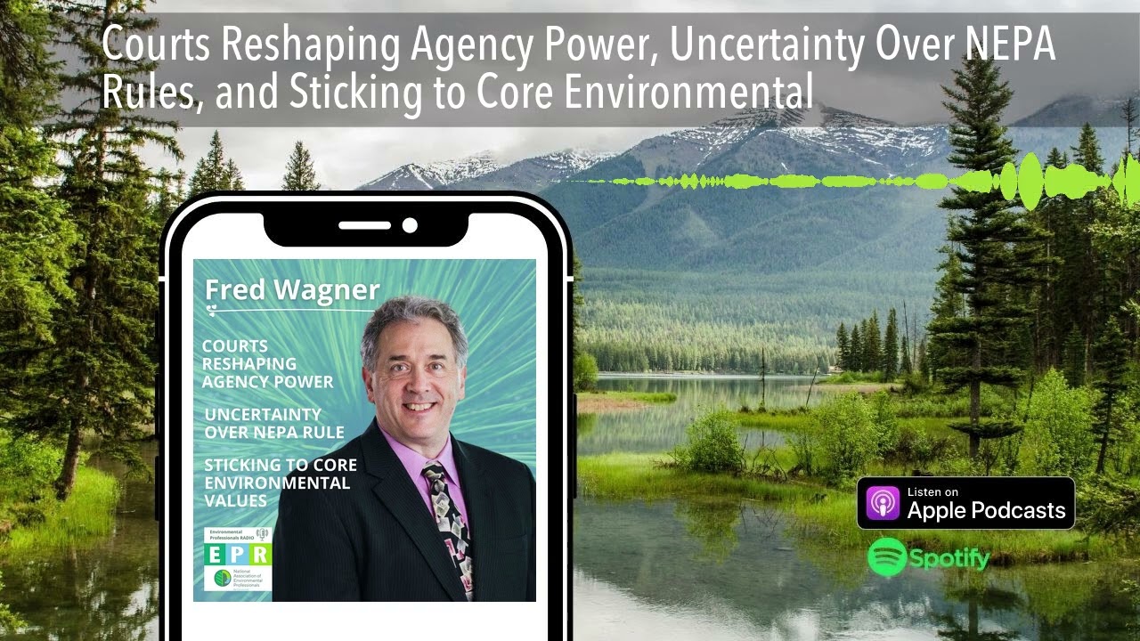 Courts Reshaping Agency Power, Uncertainty Over NEPA Rules, and Sticking to Core Environmental