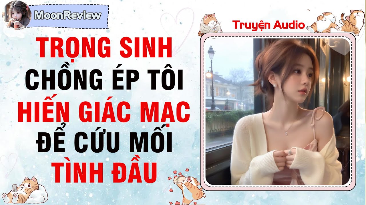 Truyện Audio TRỌNG SINH: CHỒNG ÉP TÔI HIẾN GIÁC MẠC ĐỂ CỨU MỐI TÌNH ĐẦU | Moonreview