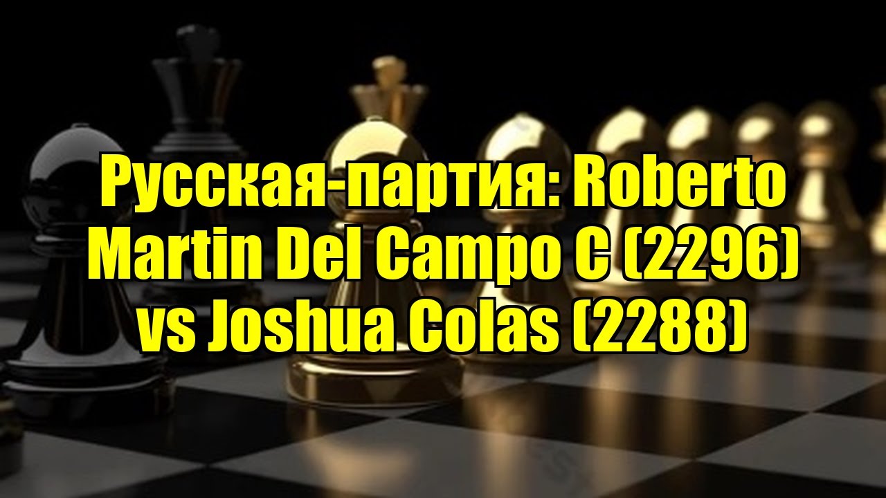 Русская-партия: Roberto Martin Del Campo C (2296) vs Joshua Colas (2288)