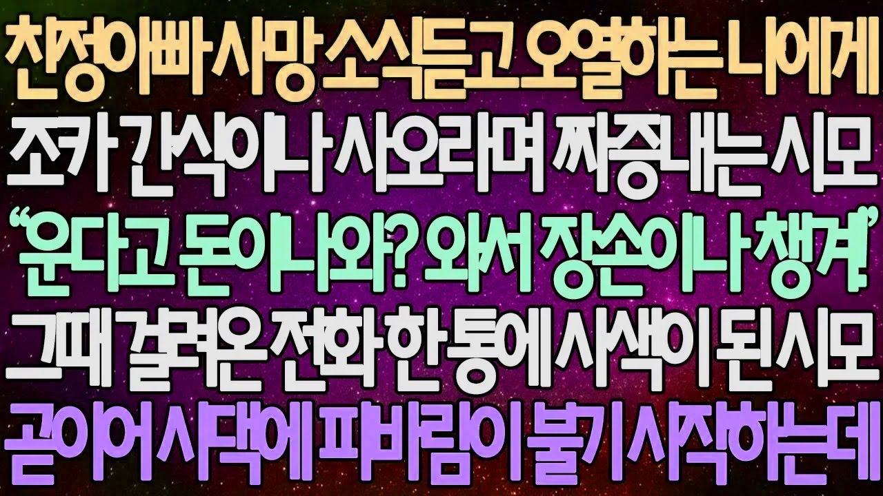 (반전 사연) 친정아빠 사망 소식듣고 오열하는 나에게 조카 간식이나 사오라며 짜증내는 시모 그때 걸려온 전화 한 통에 사색이 된 시모 곧이어 시댁에 피바람이 불기 시작하는데..