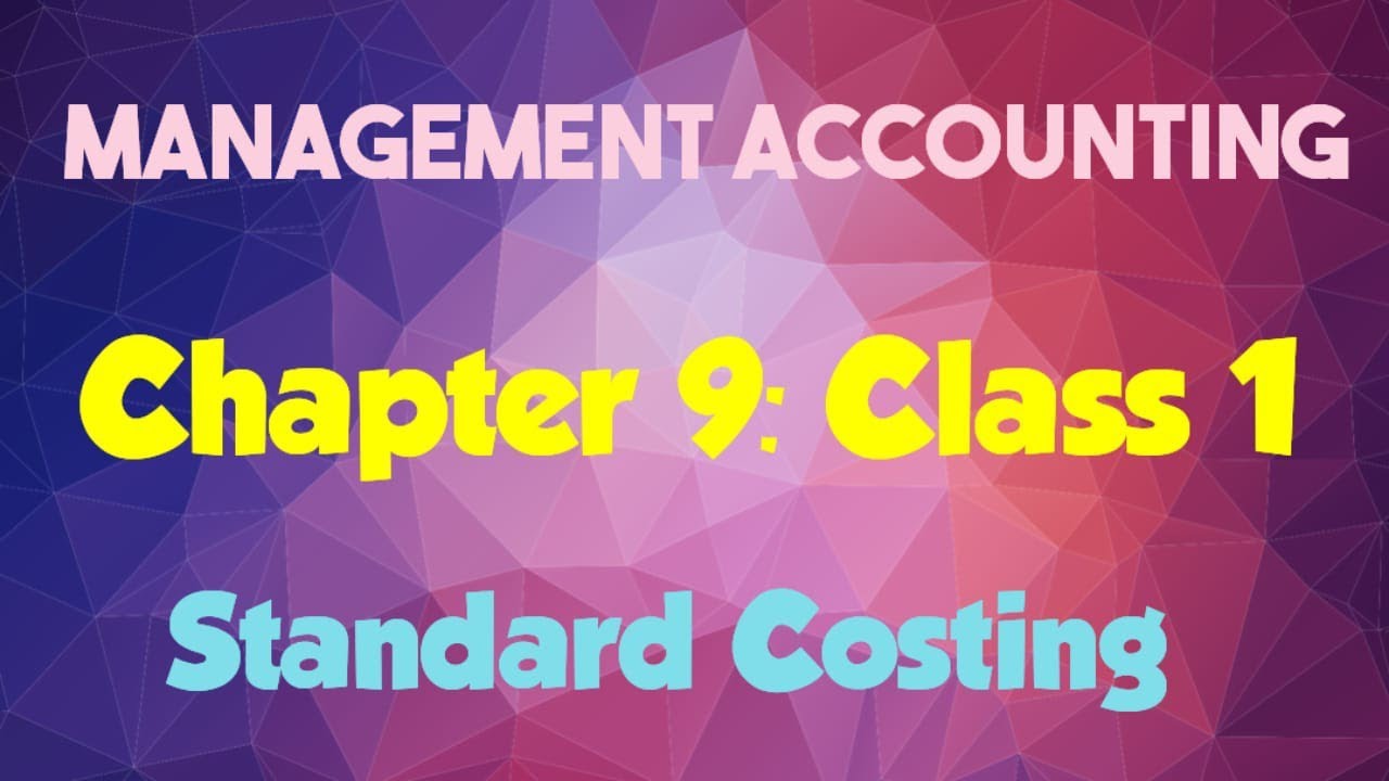Management Accounting: (Chapter 9- Standard Costing) (Class 1)