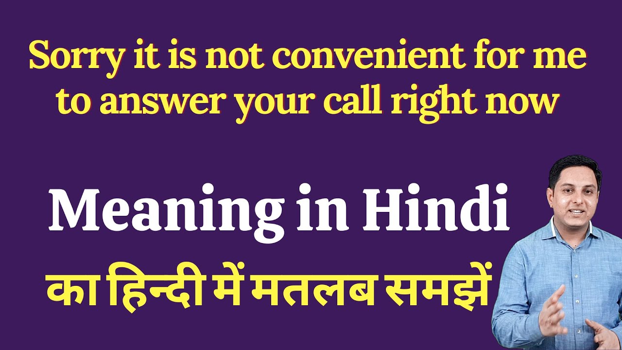 Sorry it is not convenient for me to answer your call right now meaning in Hindi