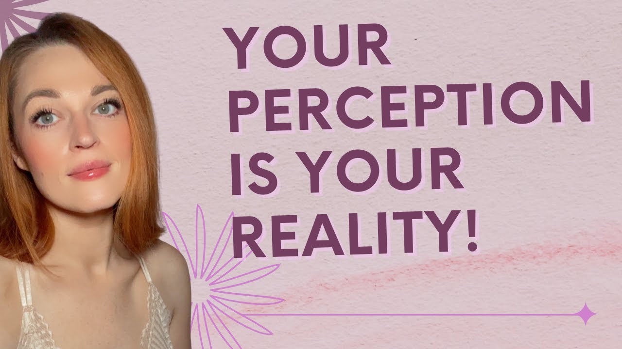 Your Perception IS Your Reality!