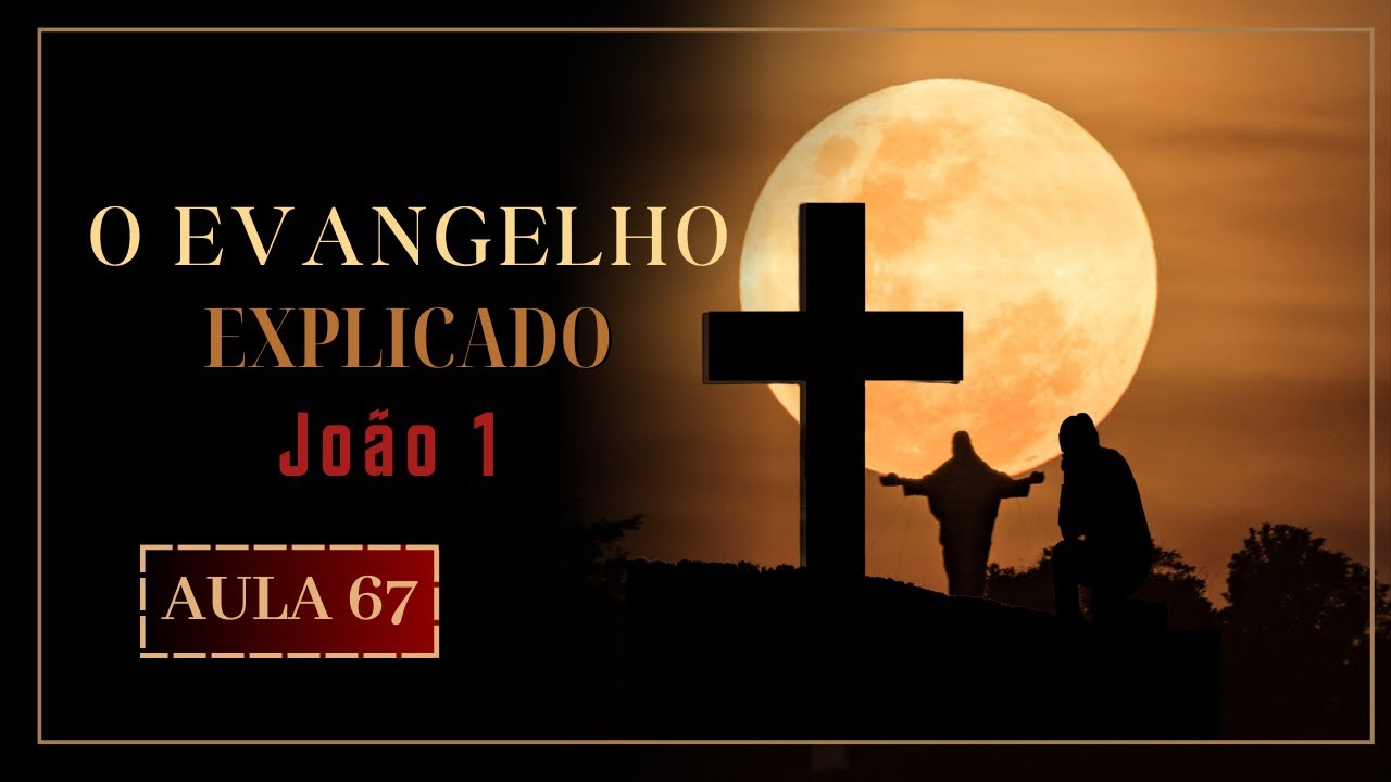 O EVANGELHO EXPLICADO | aula 67 | Jo&atilde;o 1