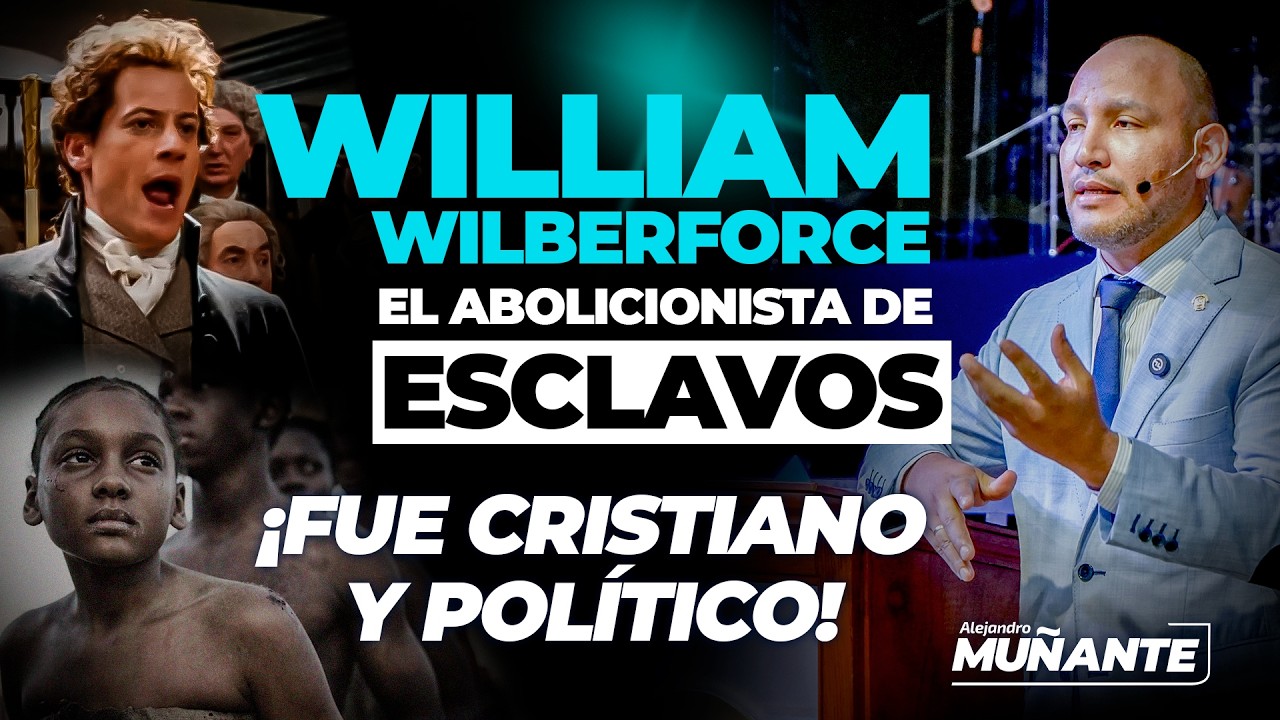 Alejandro Mu&ntilde;ante: William Wilberforce y el poder de la fe en la pol&iacute;tica
