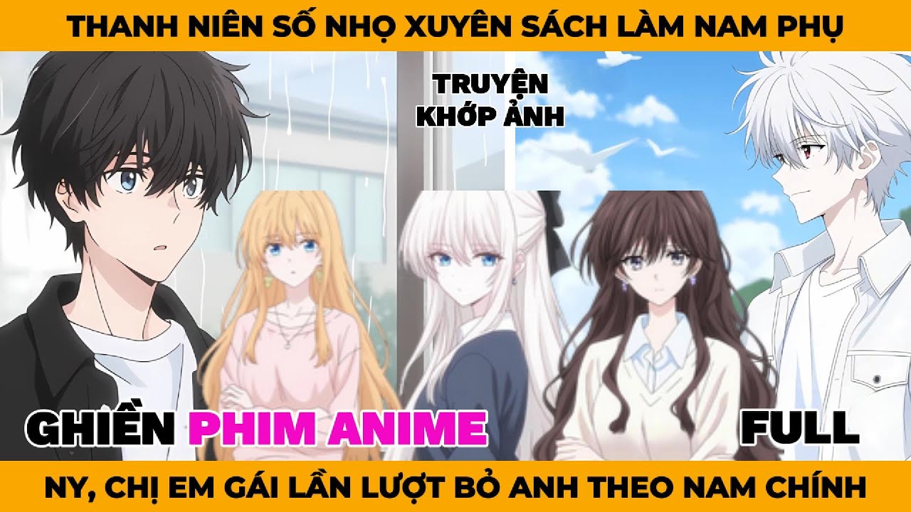 Full | Thanh Niên Số Nhọ Xuyên Sách Làm Nam Phụ, NY, Chị Gái, Em Gái Lần Lượt Bỏ Anh Theo Nam Chính
