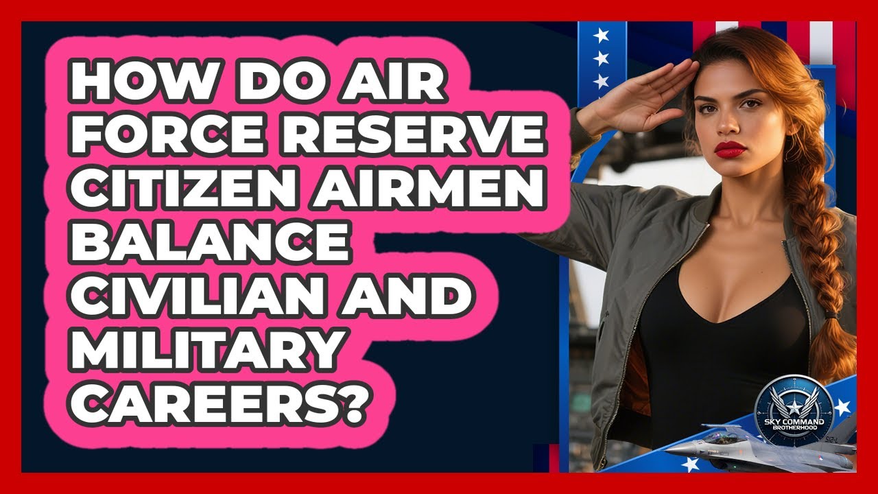 How Do Air Force Reserve Citizen Airmen Balance Civilian And Military Careers?