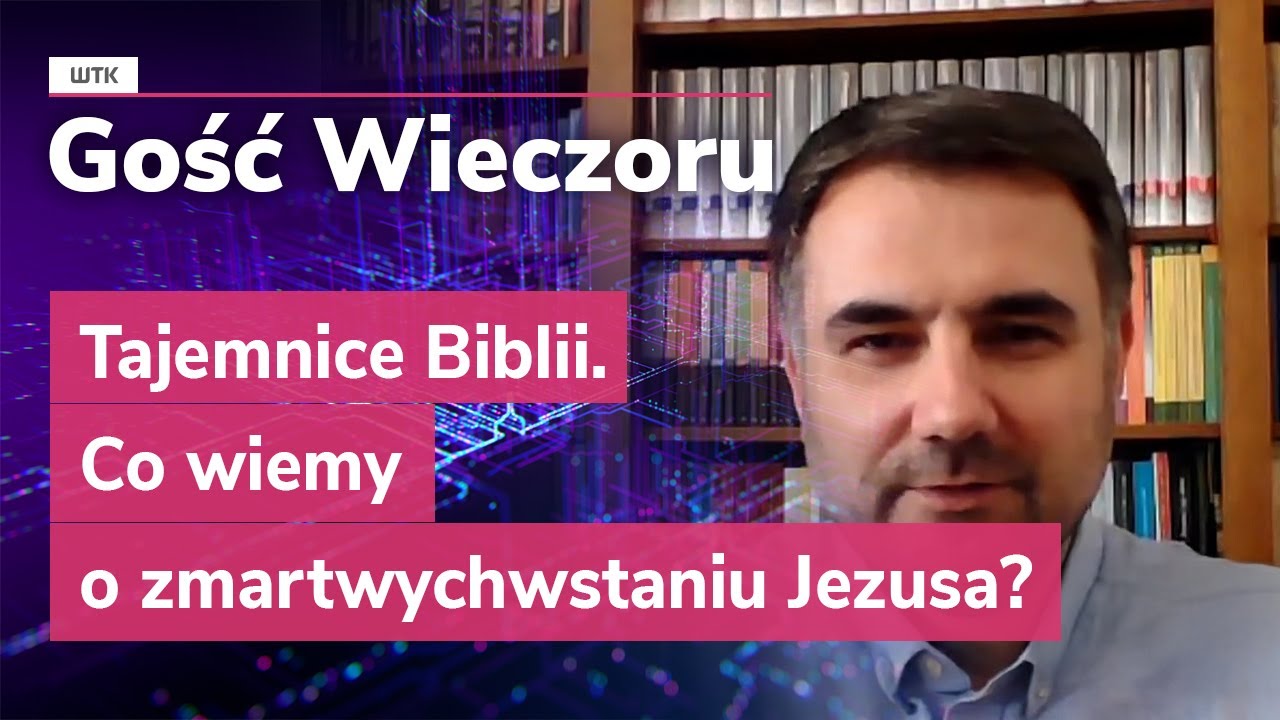 Gość Wieczoru WTK: Tajemnice Biblii. Co wiemy o zmartwychwstaniu Jezusa?