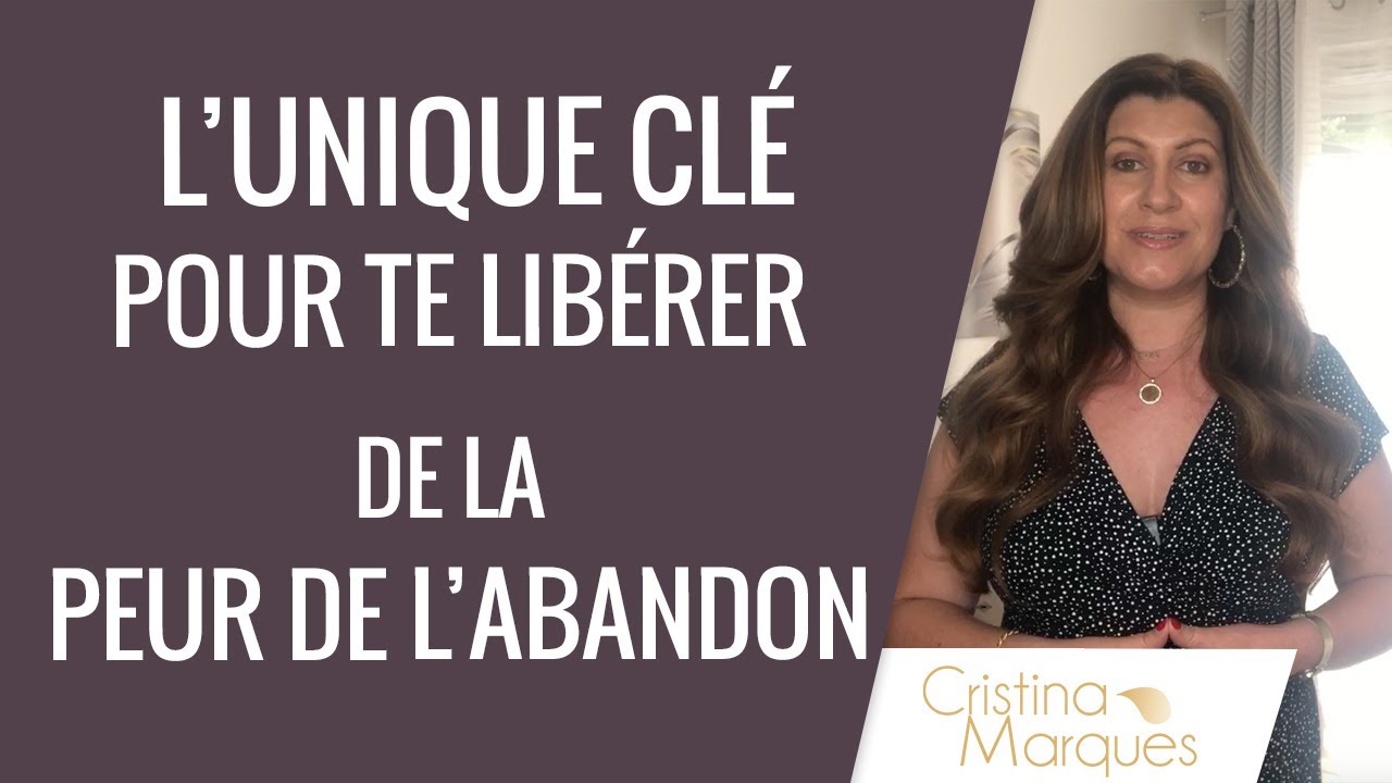 L'UNIQUE CLÉ pour TE LIBÉRER DE LA PEUR DE L'ABANDON