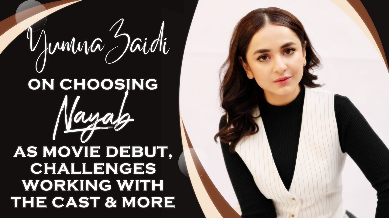 EXCLUSIVE! Yumna Zaidi ON 'Nayab', Shares EXCITEMENT Of Featuring On Big Screen, Struggles & More