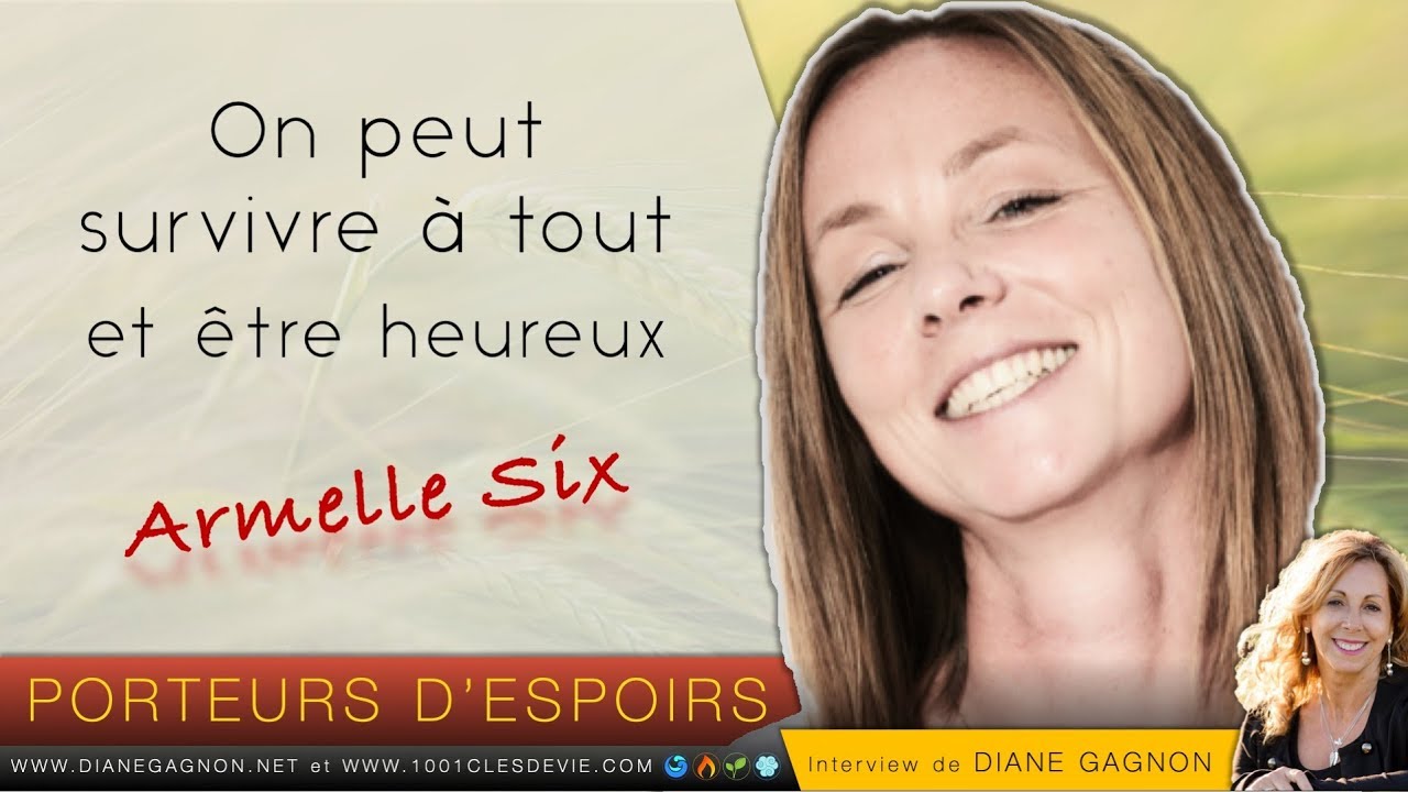 Armelle Six - Survivre à tout et Être heureux - Porteurs d'espoirs - Diane Gagnon