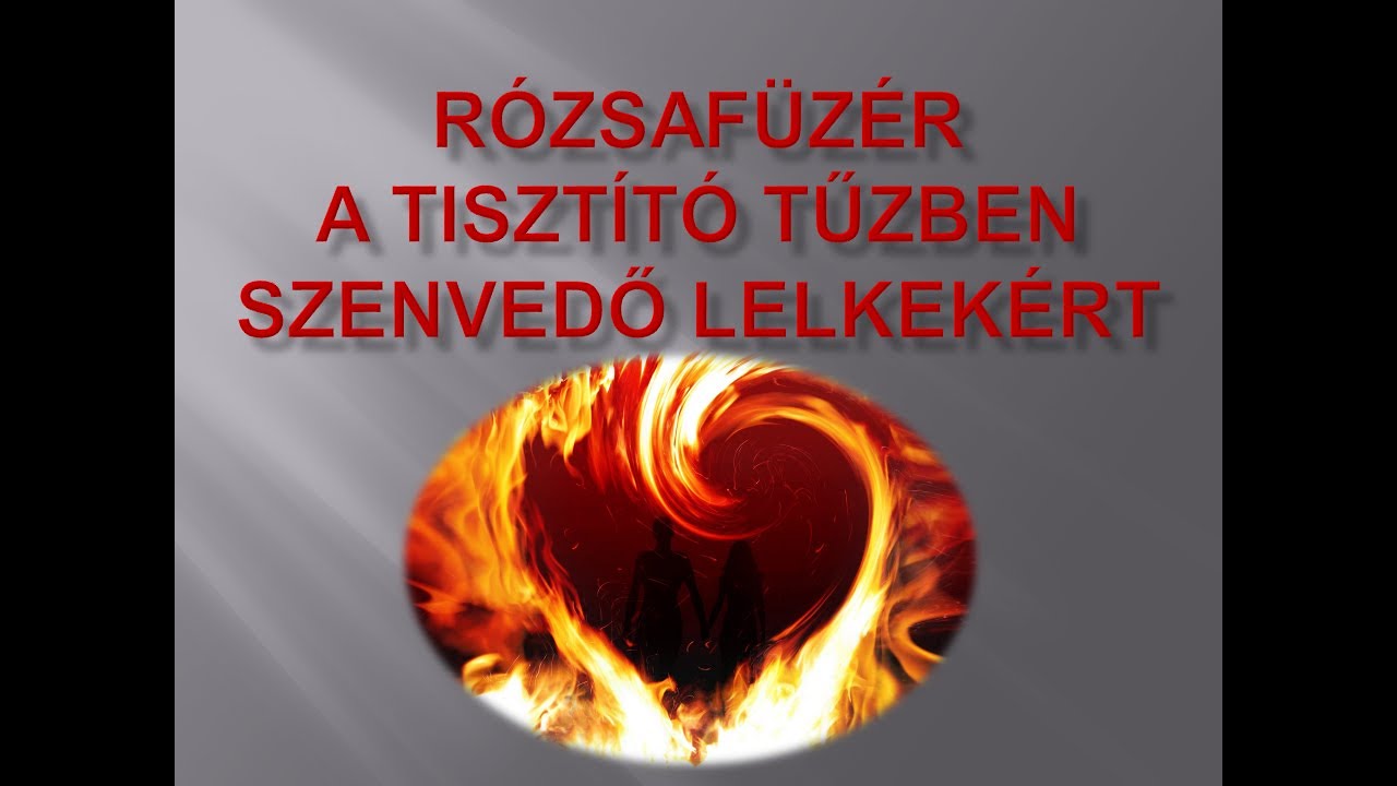 RÓZSAFÜZÉR IMÁDSÁG A TISZTÍTÓTŰZBEN SZENVEDŐ LELKEKÉRT  (tizenháromharmados)