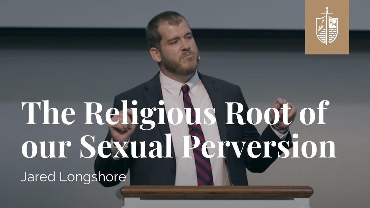 The Religious Root of our Sexual Perversion | Dr. Jared Longshore