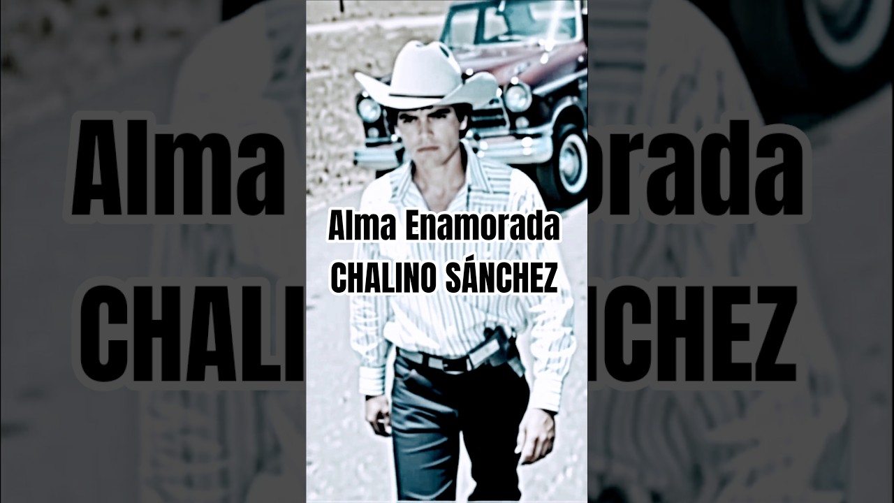 Alma Enamorada 🔥 Otro Tema Mas De Los Grandes Éxitos De Chalino Sánchez, El Rey Del Corrido 