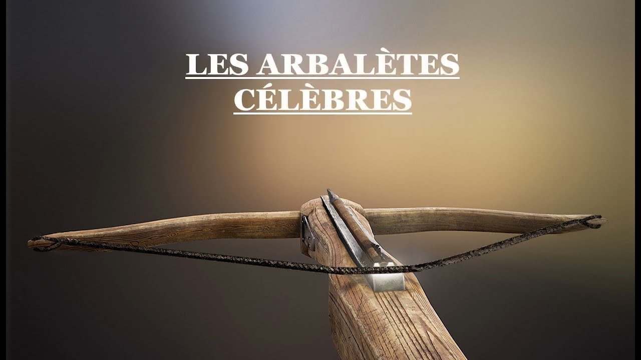 LES ARBALÈTES HISTORIQUES - LES ARBALÈTES CÉLÈBRES