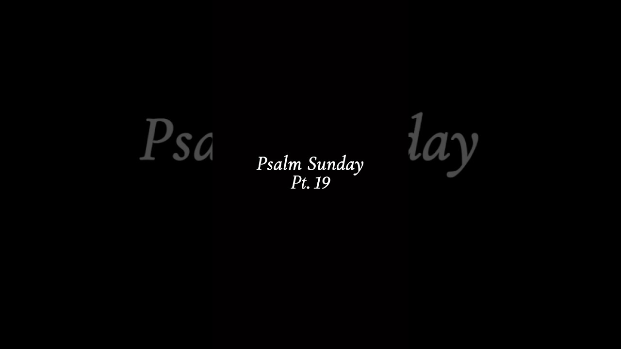 Psalm Sunday Pt. 19 (Psalm 19) 