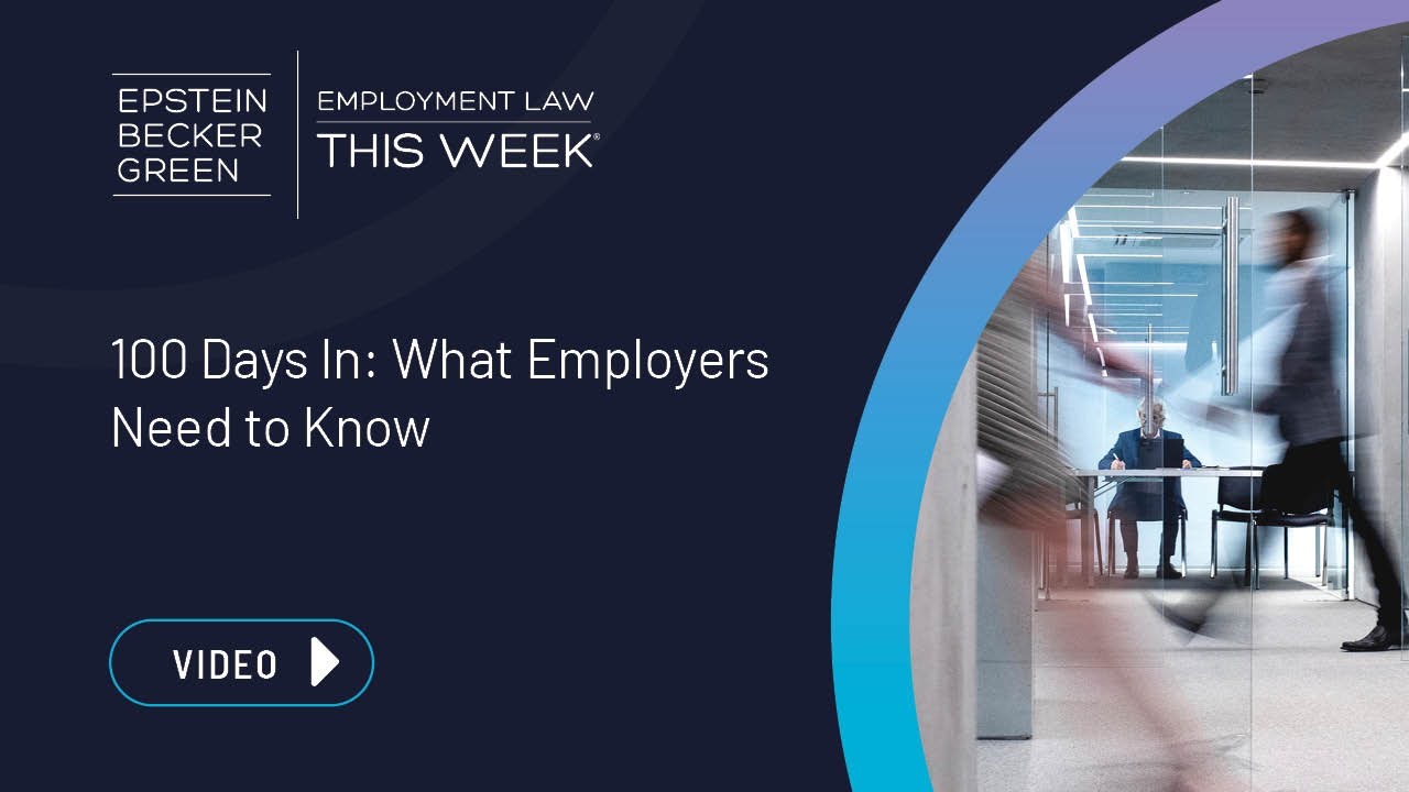 Employment Law This Week&reg; - 100 Days In: What Employers Need to Know
