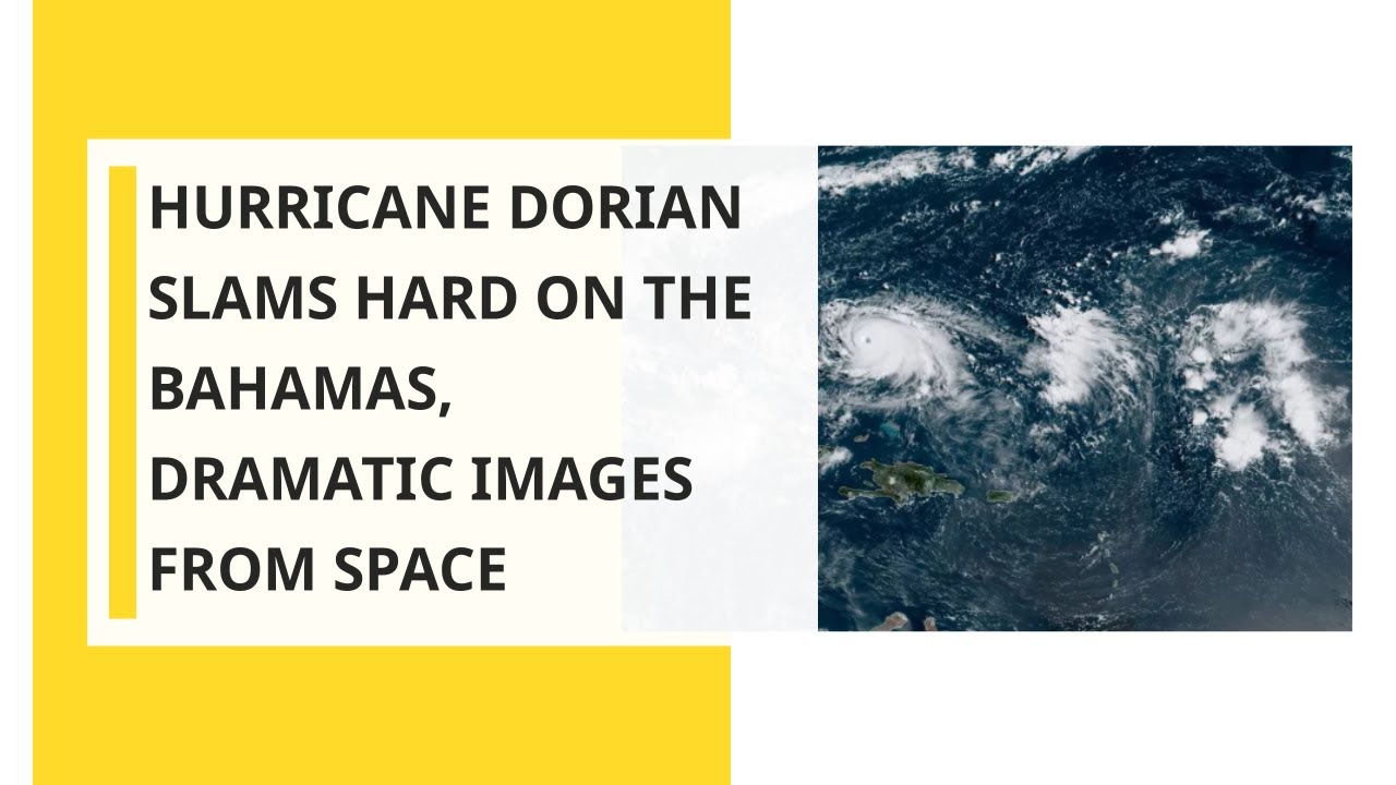 Hurricane Dorian slams hard on the Bahamas, Dramatic images from Space