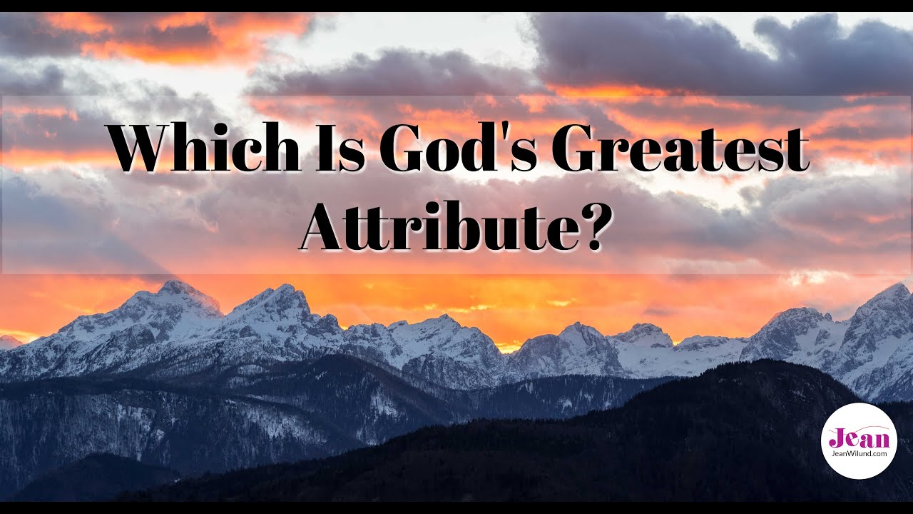 Which Is God's Greatest Attribute?