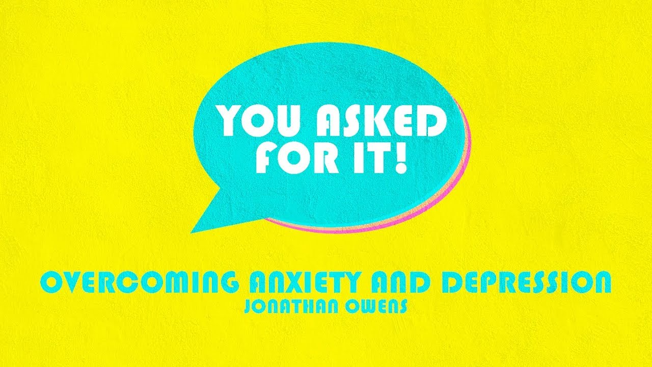 Overcoming Anxiety and Depression // You Asked For It // Jonathan Owens