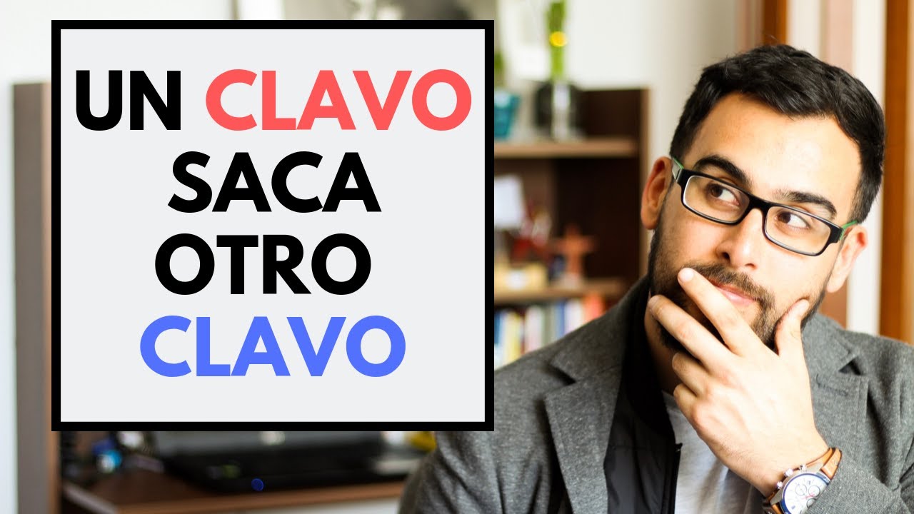 ¿UN CLAVO SACA OTRO CLAVO?