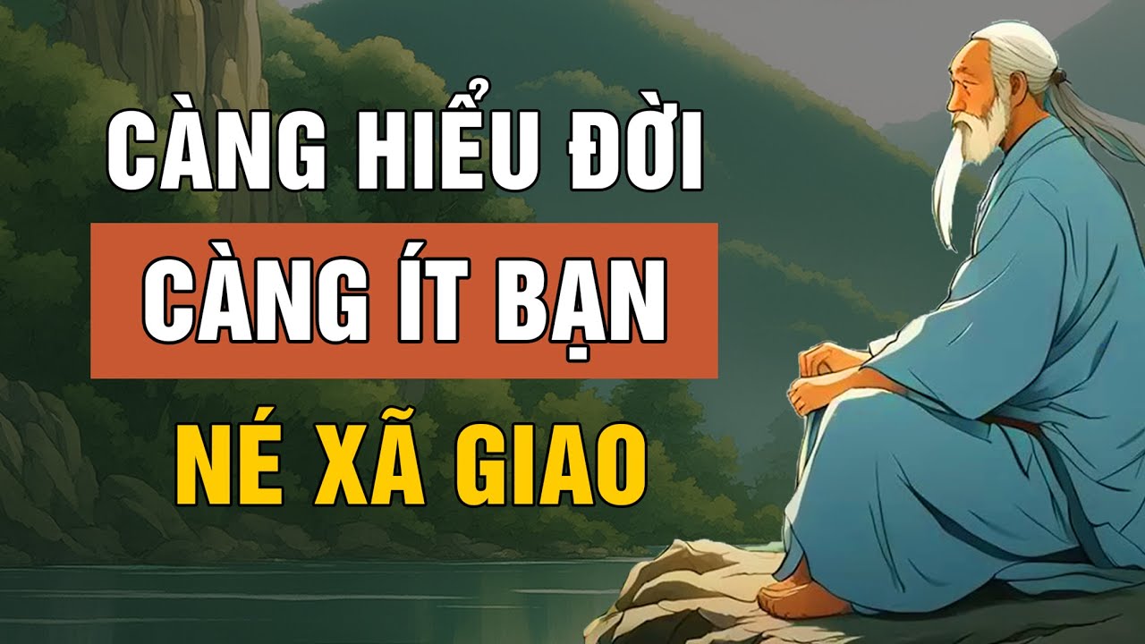 Cổ Nh&acirc;n Dạy: C&agrave;ng Kh&ocirc;n C&agrave;ng Lặng Lẽ, &Iacute;t Bạn Để Tr&aacute;nh Thị Phi | Triết L&yacute; Cuộc Sống | Lời Dạy Cổ Nh&acirc;n