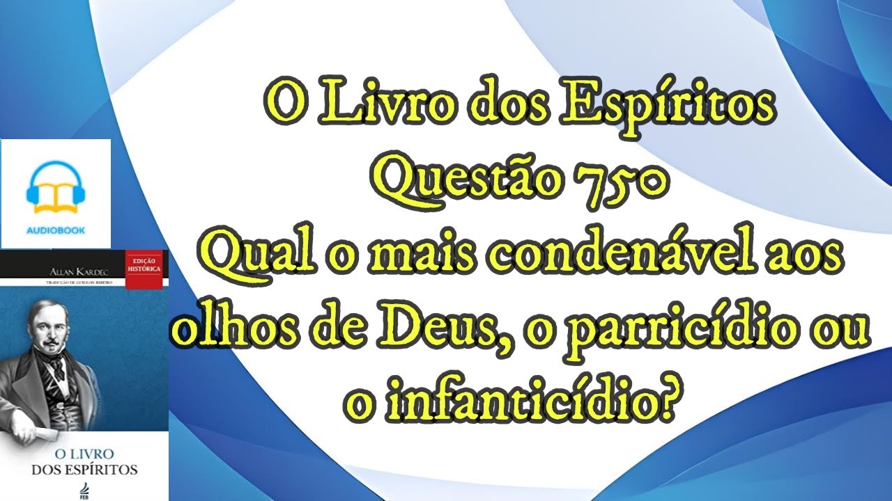 Qual o assassínio mais condenável aos olhos de Deus? - Questão 750 - Audiobook - livro dos espíritos
