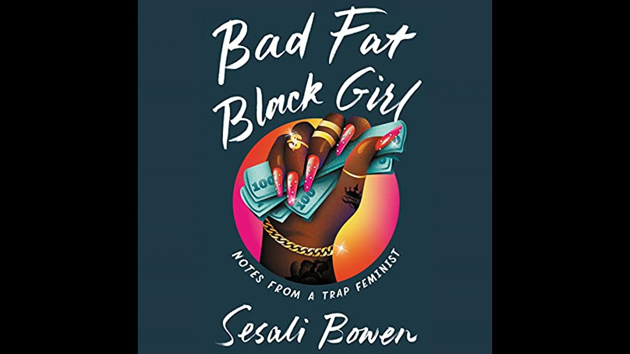 Bad Fat Black Girl: Notes from a Trap Feminist Audiobook by Sesali Bowen