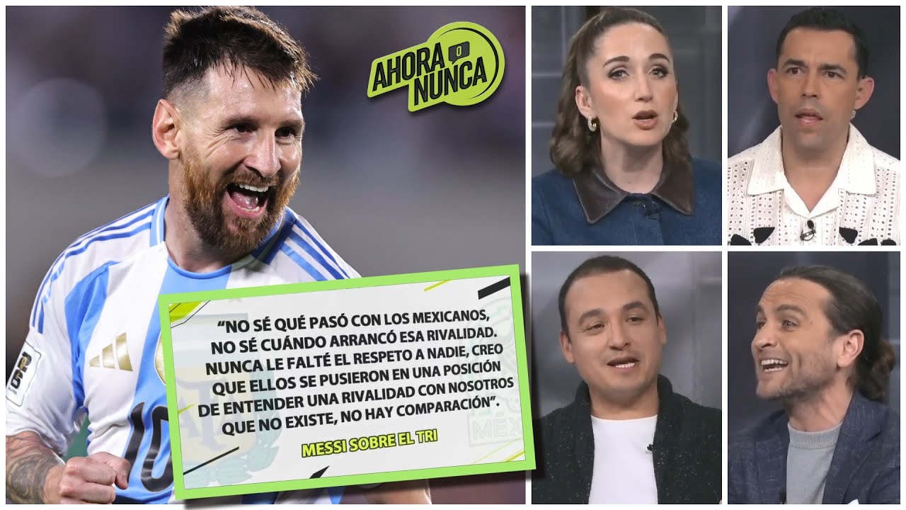 MESSI TIENE RAZÓN No existe, NI CERCA, RIVALIDAD entre fútbol de Argentina y México | Ahora o Nunca