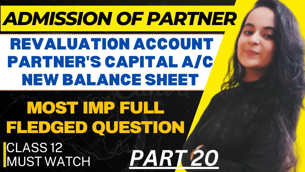 REVALUATION ACCOUNT, PARTNER'S CAPITAL ACCOUNT & NEW BALANCE SHEET | Part 20 | FULL FLEDGED QUESTION