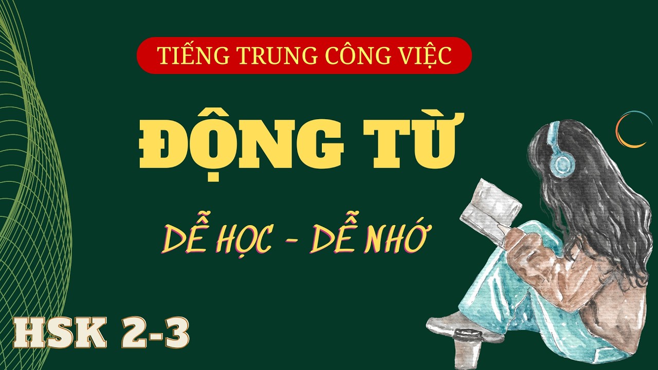 TIẾNG TRUNG | THỰC TẾ CÔNG VIỆC | ĐỘNG TỪ |  HSK 2-3