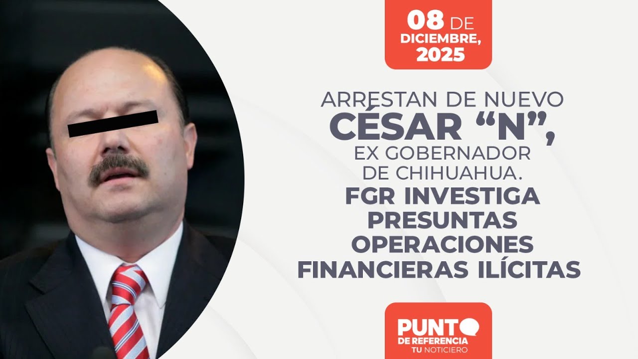 Punto de Referencia: Arrestan de nuevo César “N”, ex gobernador de Chihuahua