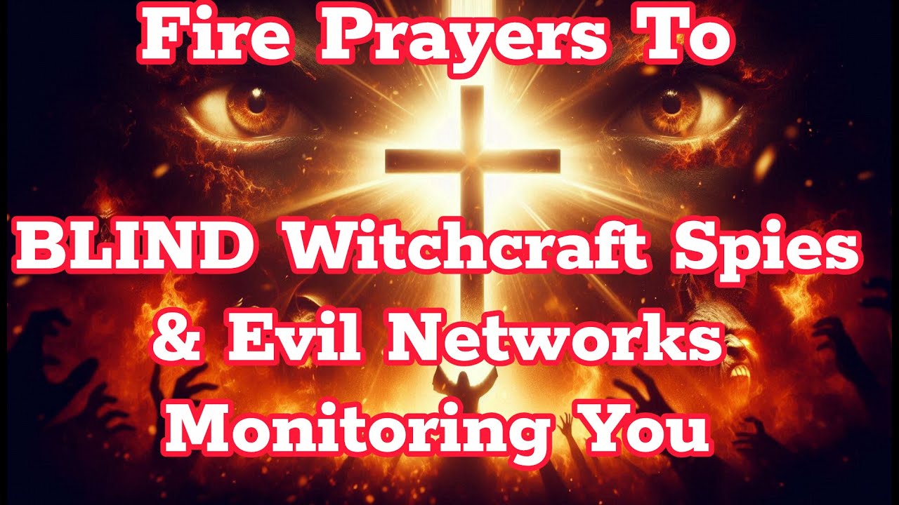 Holy Ghost Fire Prayer to Destroy Evil Networks & Spiritual Spies Assigned Against You