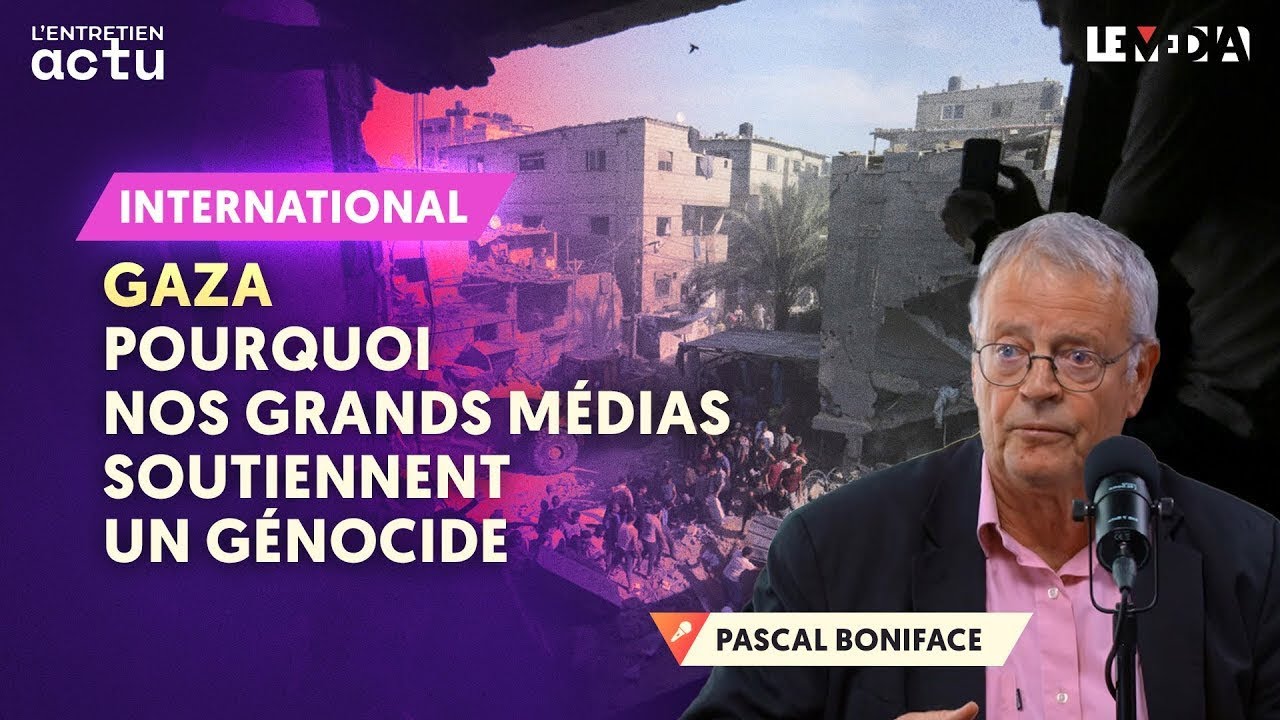 GAZA : POURQUOI NOS GRANDS MÉDIAS SOUTIENNENT UN GÉNOCIDE (PASCAL BONIFACE)