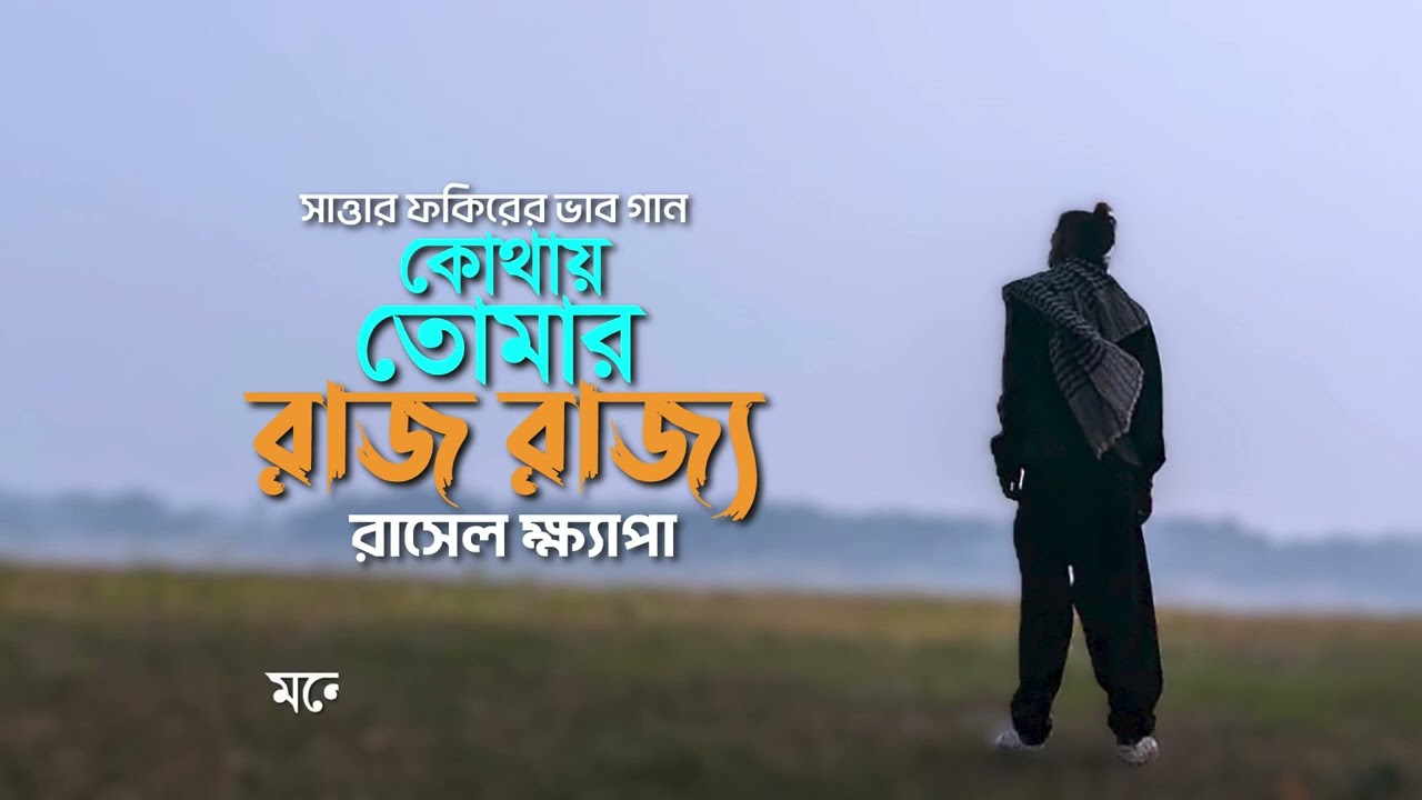 সাত্তার ফকিরের ভবের গান, কোথায় তোমার রাজ রাজ্য বানী ও সুর সাত্তার ফকির, কন্ঠ: রাসেল ক্ষ্যাপা,🌝🍁