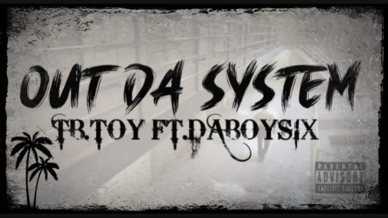 Out Da System. TB.TOY FT.DABOYSIX