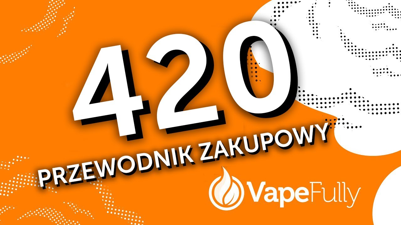 420 w VapeFully: przewodnik zakupowy
