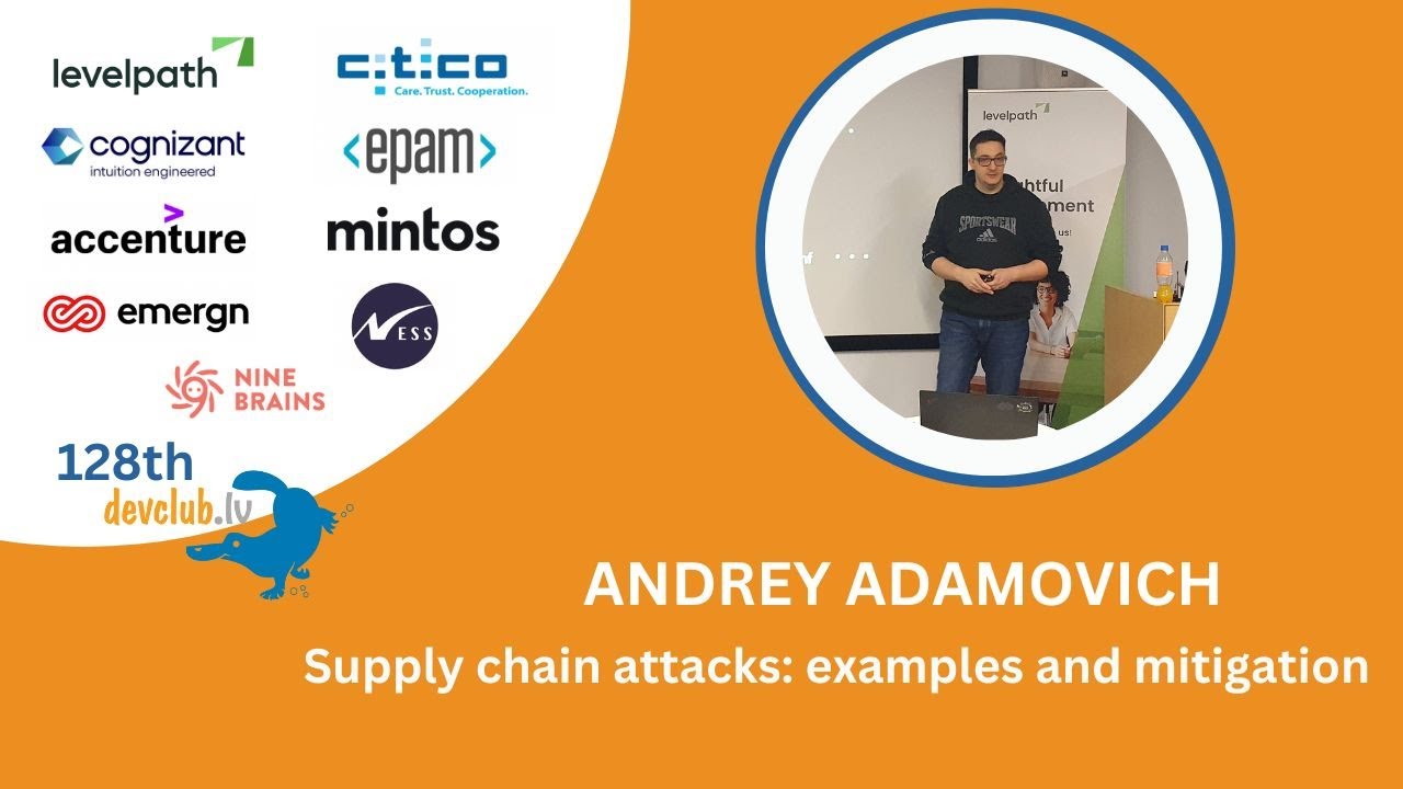 Supply chain attacks: examples and mitigation by Andrey Adamovich at DevSecOps focused DevClub.lv