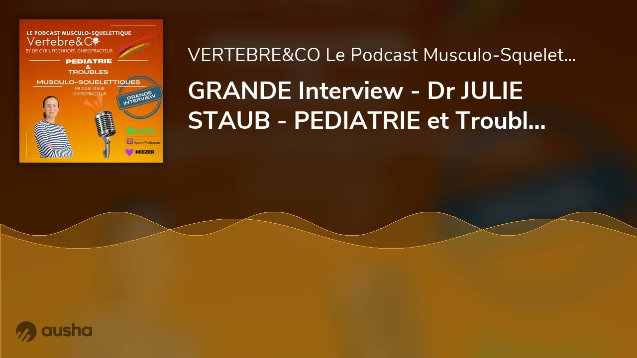GRANDE Interview - Dr JULIE STAUB - PEDIATRIE et Troubles musculo-squelettiques