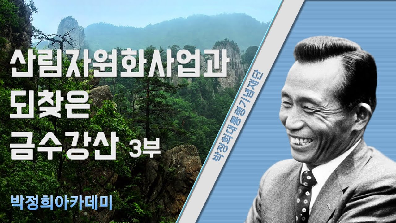 [박정희 아카데미 6강 이경준] 한국의 산림녹화 : 세계적인 20세기의 기적 3부 _  산림자원화사업과 되찾은 금수강산