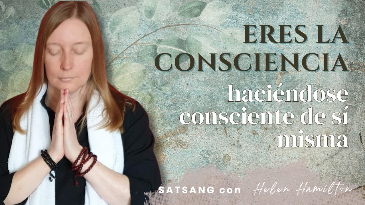 Eres la Consciencia haciéndose consciente de Sí Misma