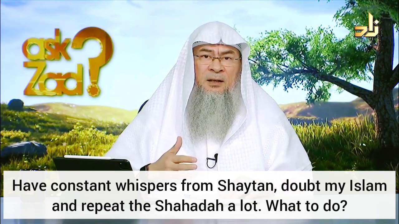 Have constant whispers of Satan, doubt my Islam & repeat shahadah a lot, what to do? Assim al hakeem