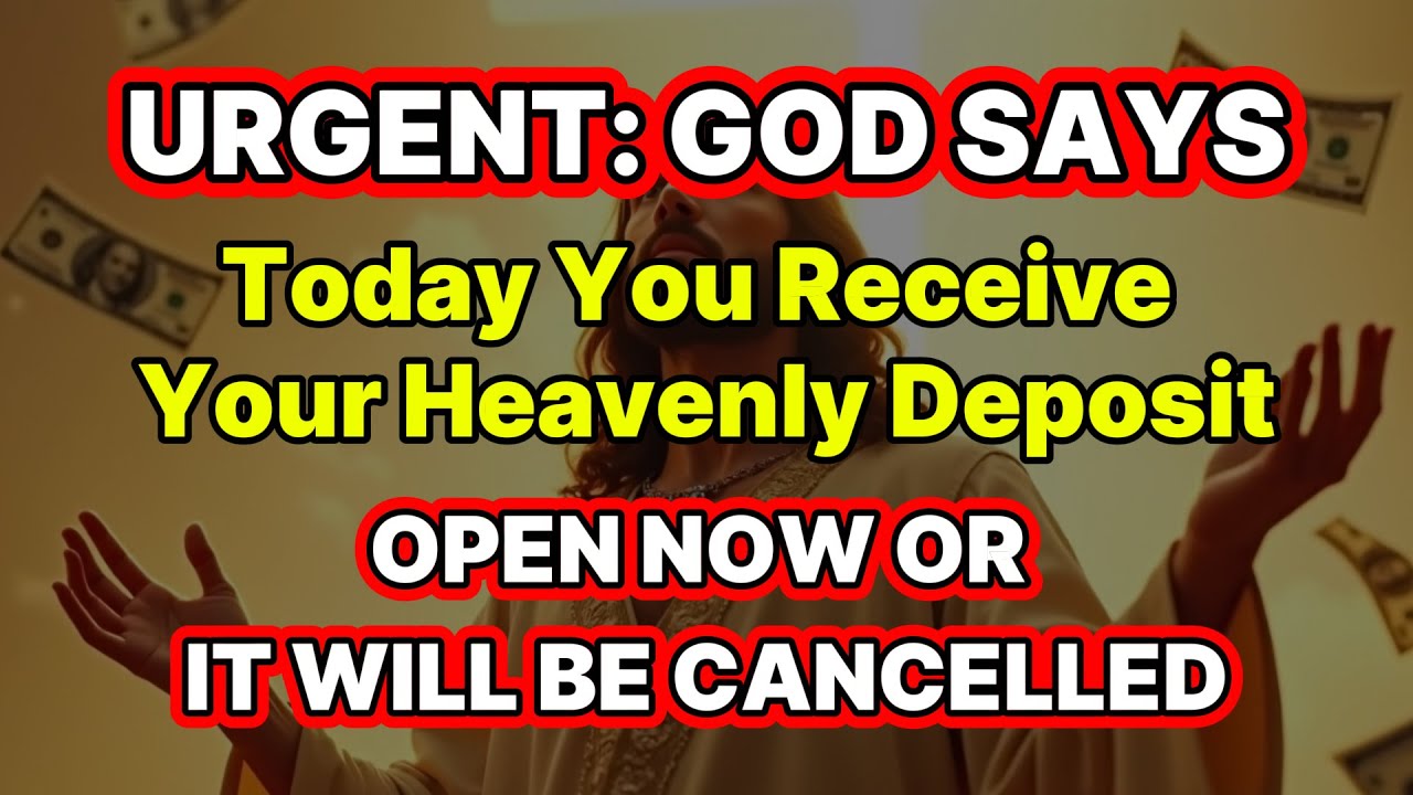 GOD SAYS: TODAY YOU RECEIVE YOUR HEAVENLY DEPOSIT — DON’T IGNORE IT!