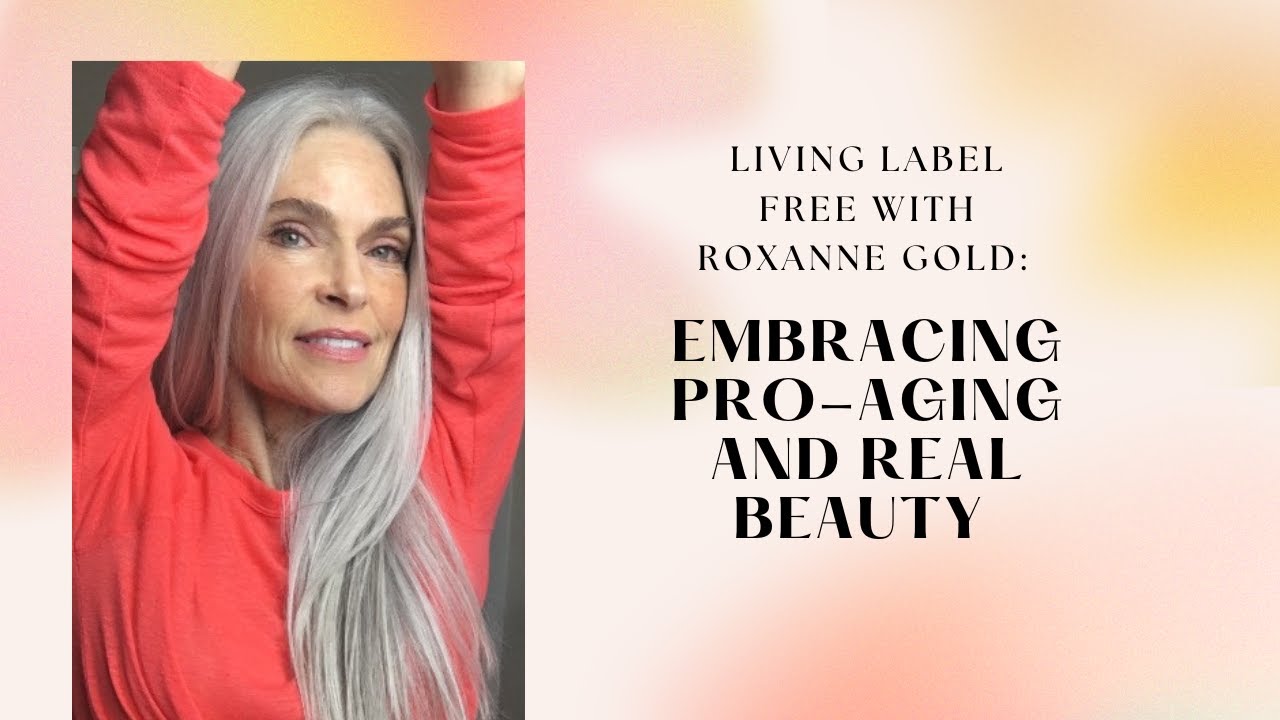 Living Label Free with Roxanne Gold: Embracing Pro-Aging and Real Beauty