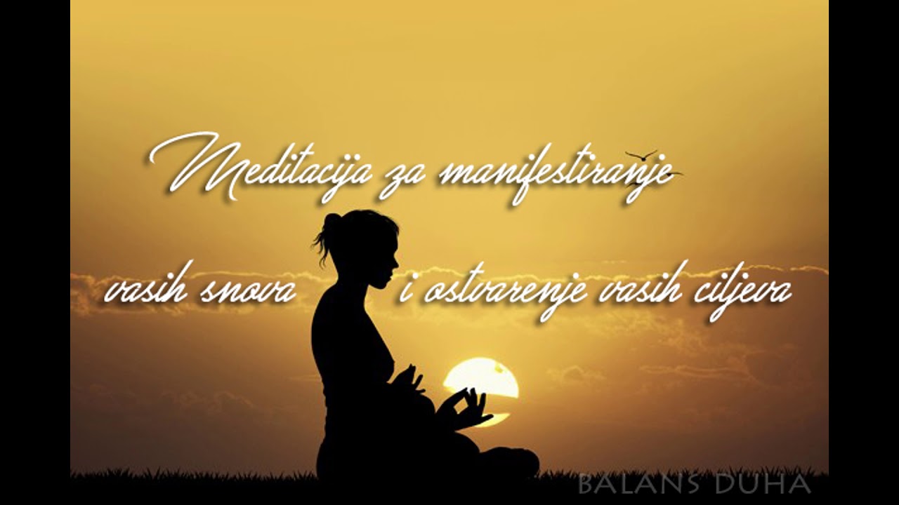 Meditacija za manifestiranje vaših snova - i ostvarivanje vaših ciljeva