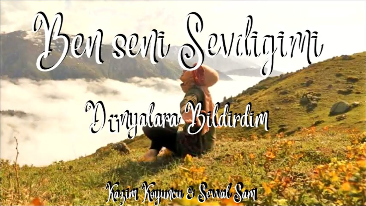 Kazim Koyuncu & Sevval Sam   Ben seni Sevdigimi D&uuml;nyalara Bildirdim (Şarkı S&ouml;zleri Lyrics, Karaoke)