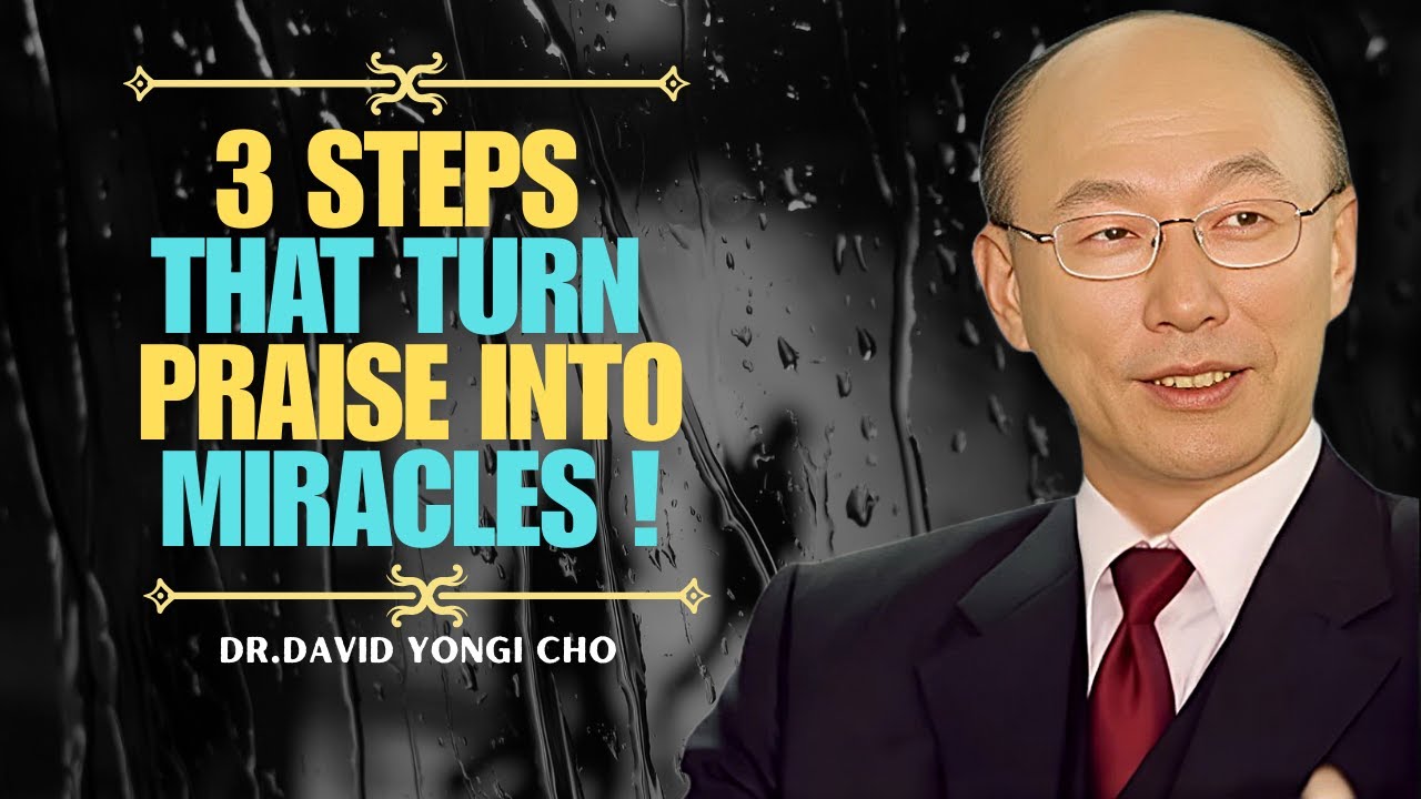 3 Steps That Turn Praise Into Miracles — Dr. David Yonggi Cho’s Proven Faith Activation