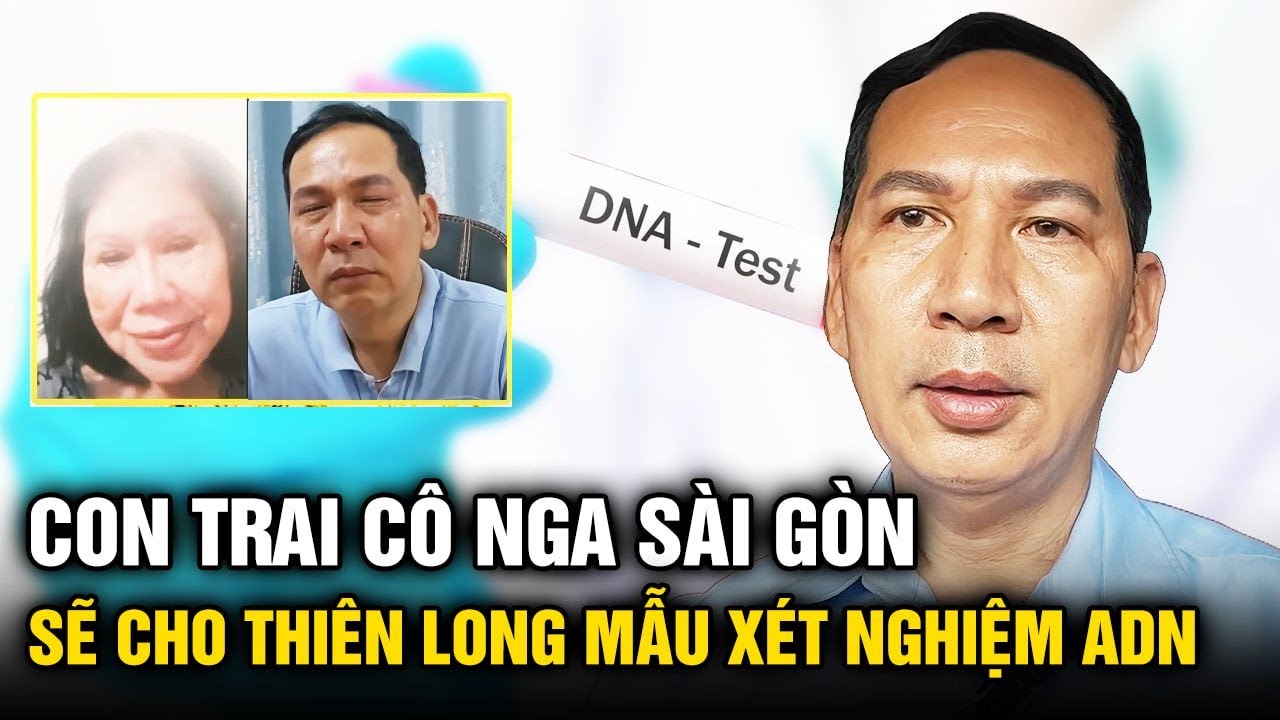 Con trai cô Nga Sài Gòn đồng ý cho Thiên Long mẫu xét nghiệm ADN: ‘Thiên Long giống mẹ hơn cả em’