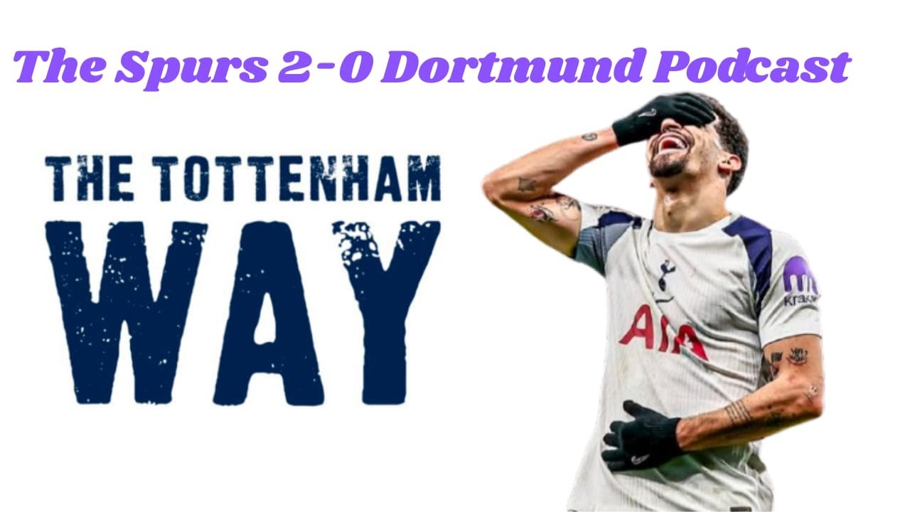 The Tottenham Way: The Spurs 2-0 Dortmund Podcast. A positive night for Thomas Frank at long last